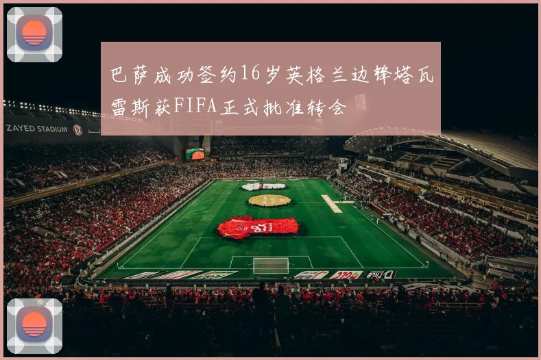 巴萨成功签约16岁英格兰边锋塔瓦雷斯获FIFA正式批准转会