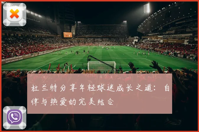 杜兰特分享年轻球迷成长之道：自律与热爱的完美结合