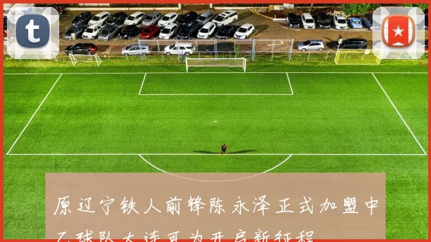 原辽宁铁人前锋陈永泽正式加盟中乙球队大连可为开启新征程